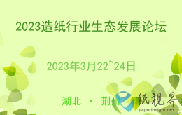 2023造纸行业生态发展论坛（3月22~24日，湖北 · 荆州）